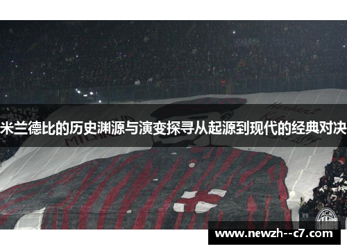 米兰德比的历史渊源与演变探寻从起源到现代的经典对决