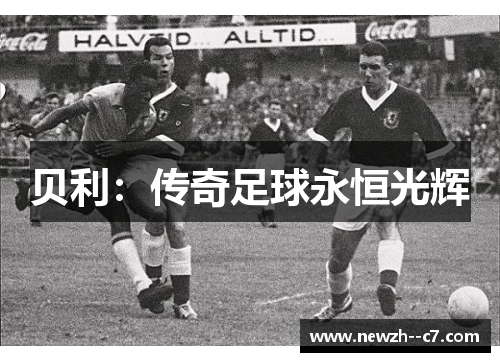 贝利:传奇足球永恒光辉 贝利:传奇足球永恒光辉