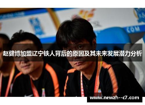 赵健博加盟辽宁铁人背后的原因及其未来发展潜力分析