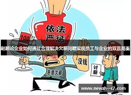 赵鹏论企业如何通过合理解决欠薪问题实现员工与企业的双赢局面 赵鹏论企业如何通过合理解决欠薪问题实现员工与企业的双赢局面