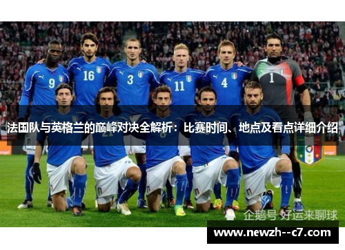 法国队与英格兰的巅峰对决全解析：比赛时间、地点及看点详细介绍