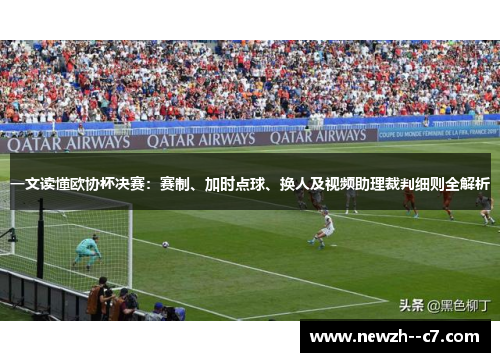 一文读懂欧协杯决赛:赛制、加时点球、换人及视频助理裁判细则全解析 一文读懂欧协杯决赛:赛制、加时点球、换人及视频助理裁判细则全解析