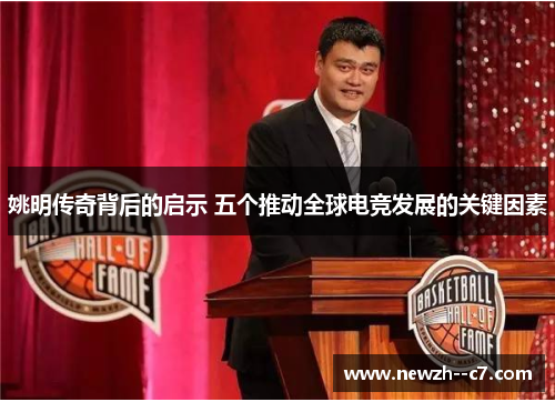 姚明传奇背后的启示 五个推动全球电竞发展的关键因素 姚明传奇背后的启示 五个推动全球电竞发展的关键因素