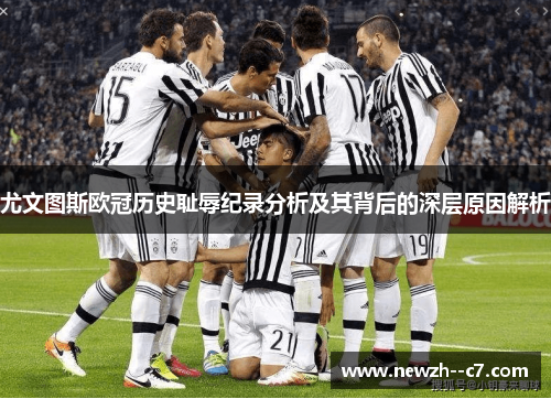 尤文图斯欧冠历史耻辱纪录分析及其背后的深层原因解析