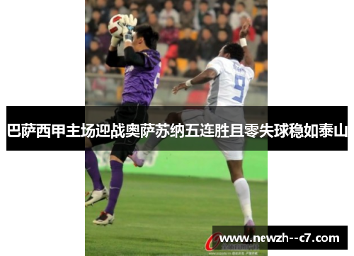 巴萨西甲主场迎战奥萨苏纳五连胜且零失球稳如泰山