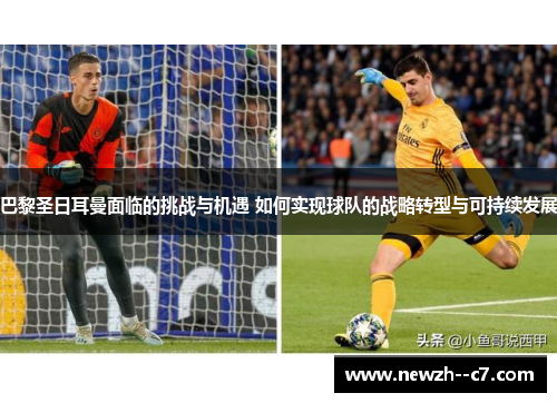 巴黎圣日耳曼面临的挑战与机遇 如何实现球队的战略转型与可持续发展