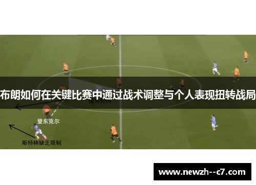 布朗如何在关键比赛中通过战术调整与个人表现扭转战局