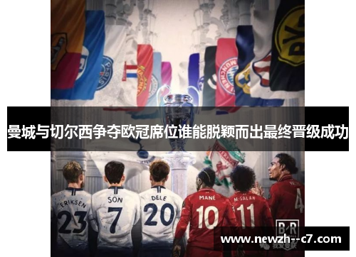 曼城与切尔西争夺欧冠席位谁能脱颖而出最终晋级成功