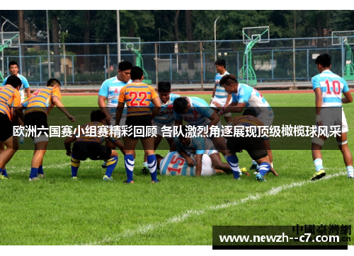 欧洲六国赛小组赛精彩回顾 各队激烈角逐展现顶级橄榄球风采 欧洲六国赛小组赛精彩回顾 各队激烈角逐展现顶级橄榄球风采