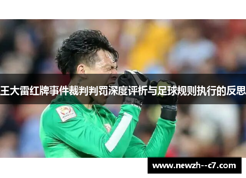 王大雷红牌事件裁判判罚深度评析与足球规则执行的反思 王大雷红牌事件裁判判罚深度评析与足球规则执行的反思