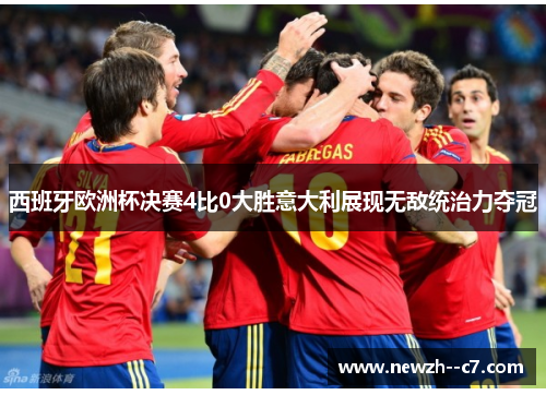 西班牙欧洲杯决赛4比0大胜意大利展现无敌统治力夺冠