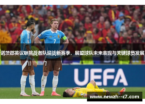 诺茨郡英议联挑战者队迎战新赛季，展望球队未来表现与关键球员发展