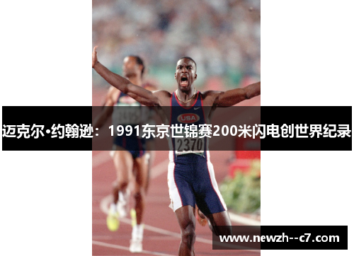 迈克尔·约翰逊:1991东京世锦赛200米闪电创世界纪录 迈克尔·约翰逊:1991东京世锦赛200米闪电创世界纪录
