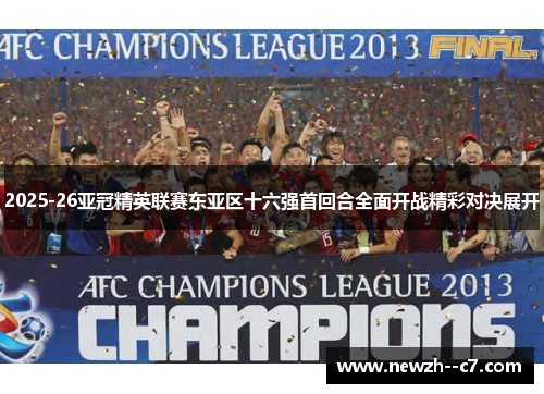 2025-26亚冠精英联赛东亚区十六强首回合全面开战精彩对决展开 2025-26亚冠精英联赛东亚区十六强首回合全面开战精彩对决展开