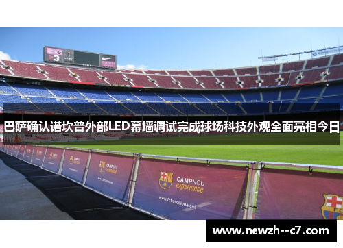 巴萨确认诺坎普外部LED幕墙调试完成球场科技外观全面亮相今日