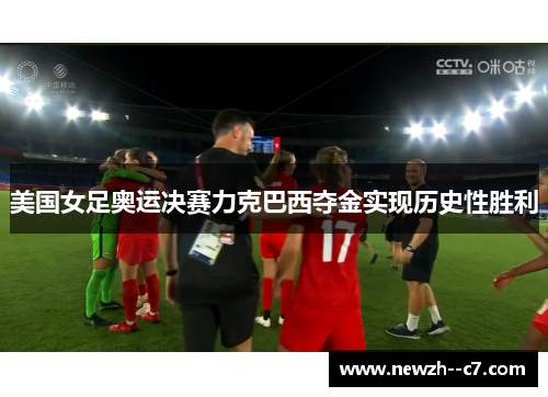 美国女足奥运决赛力克巴西夺金实现历史性胜利