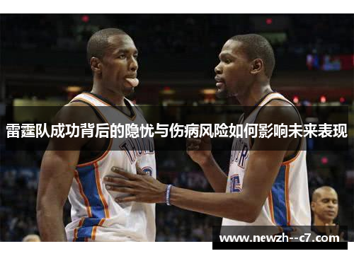 雷霆队成功背后的隐忧与伤病风险如何影响未来表现