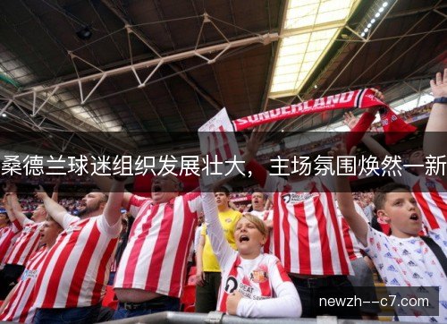 桑德兰球迷组织发展壮大，主场氛围焕然一新
